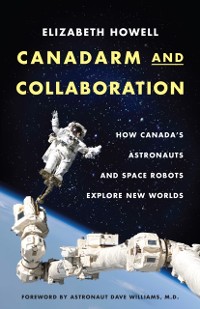 Cover Canadarm And Collaboration : How Canada's Astronauts and Space Robots Explore New Worlds