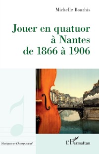 Cover Jouer en quatuor a Nantes de 1866 a 1906
