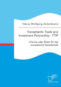 Cover Transatlantic Trade and Investment Partnership - TTIP: Chance oder Risiko für die europäische Gesellschaft