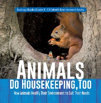 Cover Animals Do Housekeeping, Too | How Animals Modify Their Environment to Suit Their Needs | Ecology Books Grade 3 | Children's Environment Books