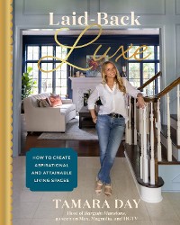 Cover Laid-Back Luxe: How to Create Aspirational and Attainable Living Spaces