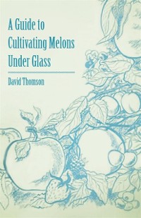 Cover Guide to Cultivating Melons Under Glass