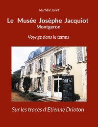 Cover Le Musée Josèphe Jacquiot Montgeron Voyage dans le temps