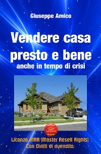 Cover Vendere casa presto e bene - anche in tempo di crisi (Licenza MRR - Master Resell Rights con diritti di rivendita)