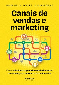 Cover Canais de vendas e marketing: Como selecionar e gerenciar canais de vendas e marketing para crescer de forma lucrativa