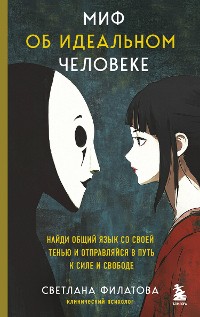 Cover Миф об идеальном человеке. Найди общий язык со своей тенью и отправляйся в путь к силе и свободе