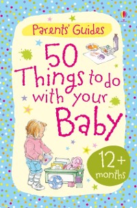Cover 50 things to do with your baby 12+ months
