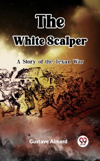 Cover White Scalper A Story of the Texan War