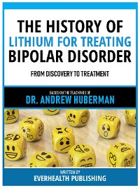 Cover The History Of Lithium For Treating Bipolar Disorder - Based On The Teachings Of Dr. Andrew Huberman