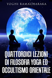Cover Quattordici lezioni di filosofia yoga ed occultismo orientale