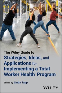 Cover The Wiley Guide to Strategies, Ideas, and Applications for Implementing a Total Worker Health Program