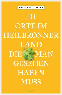 Cover 111 Orte im Heilbronner Land, die man gesehen haben muss