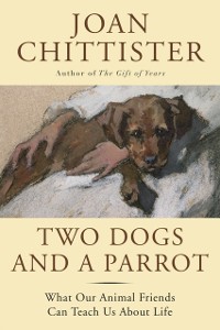 Cover Two Dogs and a Parrot : What Our Animal Friends Can Teach Us About Life
