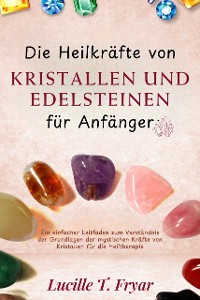 Cover Die Heilkräfte von Kristallen und Edelsteinen für Anfänger