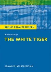 Cover The White Tiger von Aravind Adiga. Textanalyse und Interpretation mit ausführlicher Inhaltsangabe und Abituraufgaben mit Lösungen.