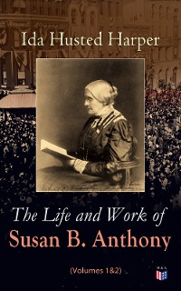Cover The Life and Work of Susan B. Anthony (Volumes 1&2)