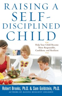 Cover Raising a Self-Disciplined Child: Help Your Child Become More Responsible, Confident, and Resilient