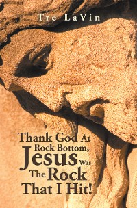 Cover Thank God at Rock Bottom, Jesus Was the Rock That I Hit!
