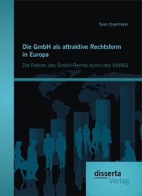 Cover Die GmbH als attraktive Rechtsform in Europa: Die Reform des GmbH-Rechts durch das MoMiG