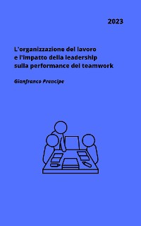 Cover L'organizzazione del lavoro e l'impatto della leadership sulla performance del teamwork