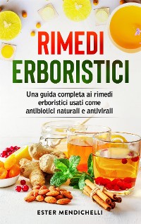 Cover Rimedi erboristici. Una guida completa ai rimedi erboristici usati come antibiotici naturali e antivirali