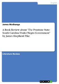 Cover A Book Review about "The Prostrate State: South Carolina Under Negro Government" by James Shepherd Pike