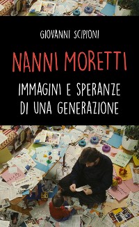 Cover Nanni Moretti. Immagini e speranze di una generazione