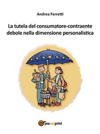 Cover La tutela del consumatore-contraente debole nella dimensione personalistica