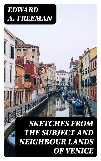 Cover Sketches from the Subject and Neighbour Lands of Venice