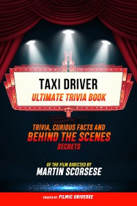 Cover Taxi Driver - Ultimate Trivia Book: Trivia, Curious Facts And Behind The Scenes Secrets Of The Film Directed By Martin Scorsese