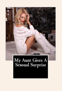 Cover My Aunt Gives A Sensual Surprise: Taboo Erotica