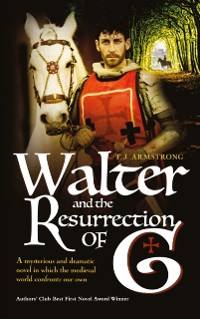 Cover Walter and The Resurrection of G : A mysterious & dramatic novel in which the medieval world confronts our own