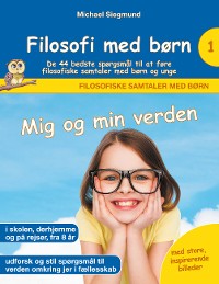 Cover Filosofi med børn: Mig og min verden. De 44 bedste spørgsmål til at føre filosofiske samtaler med børn og unge