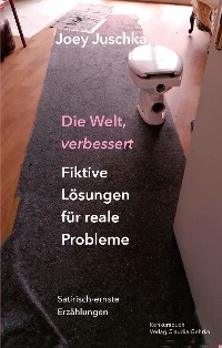 Cover Die Welt verbessert. Fiktive Lösungen für reale Probleme