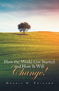 Cover How the World Got Started and How It Will Change!