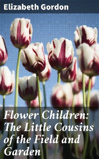 Cover Flower Children: The Little Cousins of the Field and Garden