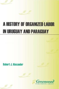 Cover History of Organized Labor in Uruguay and Paraguay