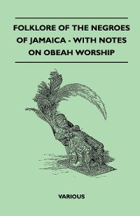 Cover Folklore of the Negroes of Jamaica - With Notes on Obeah Worship