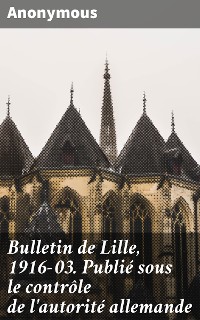 Cover Bulletin de Lille, 1916-03. Publié sous le contrôle de l'autorité allemande