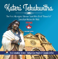 Cover Kateri Tekakwitha - The First Aboriginal Woman Saint Who Died "Beautiful" | Canadian History for Kids | True Canadian Heroes - Indigenous People Of Canada Edition