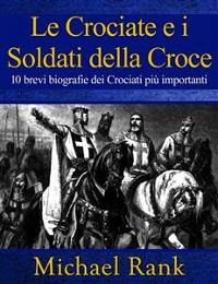 Cover Le Crociate E I Soldati Della Croce: 10 Brevi Biografie Dei Crociati Più Importanti