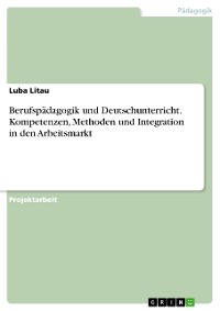 Cover Berufspädagogik und Deutschunterricht. Kompetenzen, Methoden und Integration in den Arbeitsmarkt