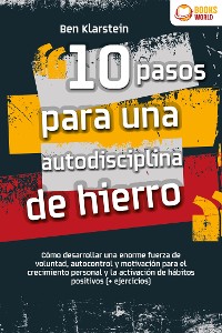 Cover 10 pasos para una autodisciplina de hierro: Cómo desarrollar una enorme fuerza de voluntad, autocontrol y motivación para el crecimiento personal y la activación de hábitos positivos (+ ejercicios)