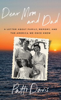 Cover Dear Mom and Dad: A Letter About Family, Memory, and the America We Once Knew