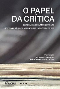 Cover O Papel da Crítica na formação de um pensamento contemporâneo de arte no Brasil na década de 1970 