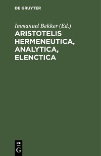 Cover Aristotelis Hermeneutica, Analytica, Elenctica