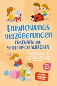 Cover Entwicklungsverzögerungen erkennen und spielerisch auflösen: Die schönsten Ideen zur kreativen Förderung der motorischen, kognitiven und emotionalen Entwicklung Ihres Kindes | von 3 bis 10 Jahren