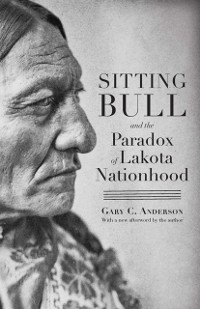 Cover Sitting Bull and the Paradox of Lakota Nationhood