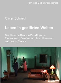 Cover Leben in gestörten Welten. Der filmische Raum in David Lynchs Eraserhead, Blue Velvet, Lost Highway und Inland Empire