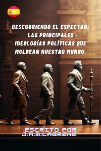 Cover Descubriendo el Espectro: Las Principales Ideologías Políticas que Moldean Nuestro Mundo.